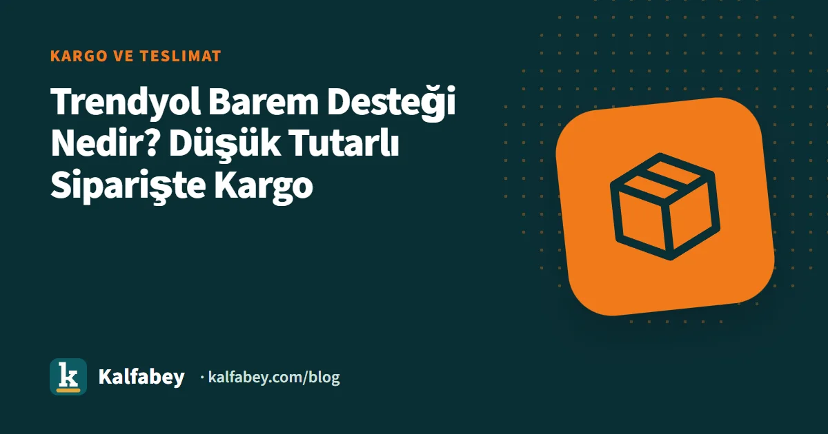 Trendyol barem desteği hesaplama tablosu ve düşük tutarlı sipariş kargo destek oranları