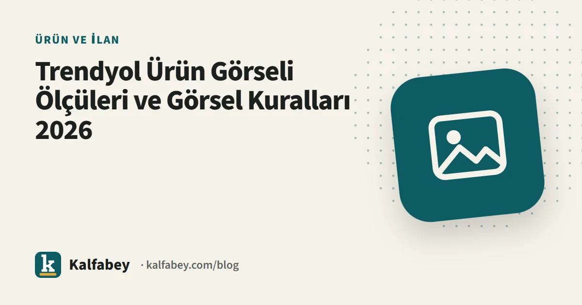 Trendyol ürün görseli ölçüleri ve görsel kuralları rehberi