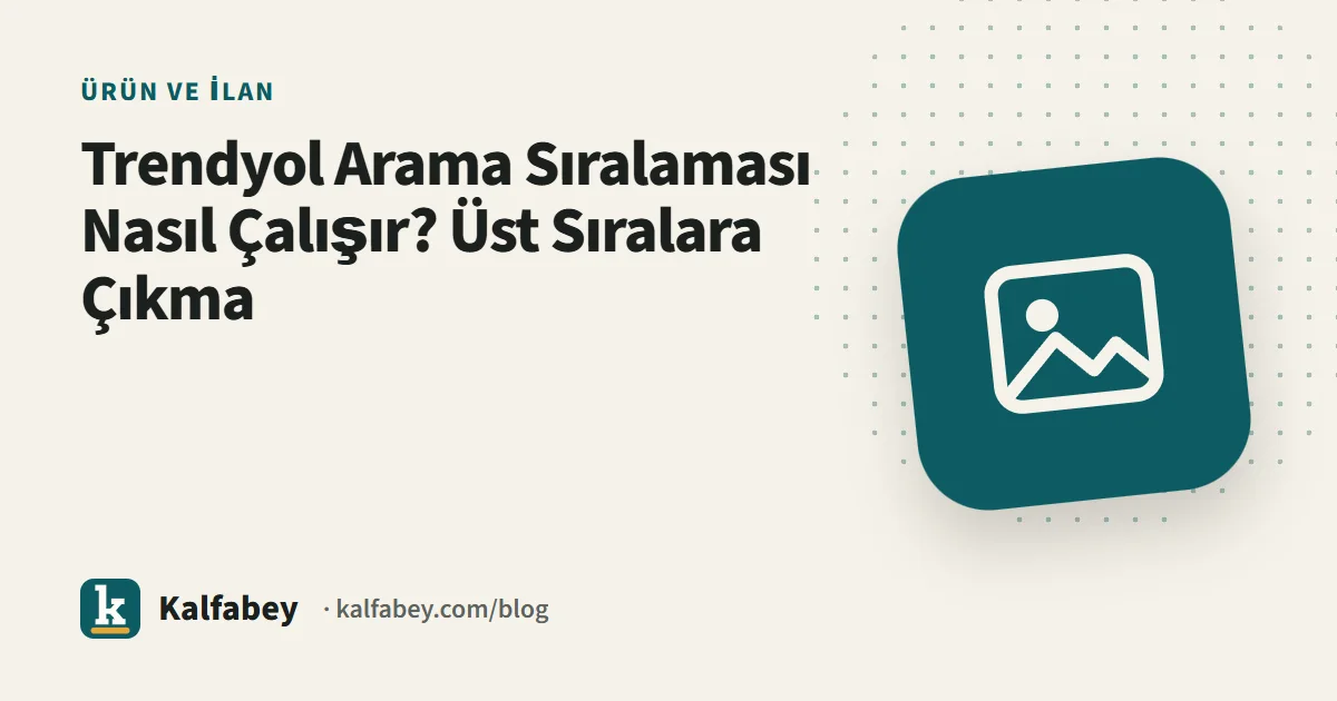 Trendyol arama sonuçlarında ürün sıralaması ve üst sıralara çıkma faktörleri