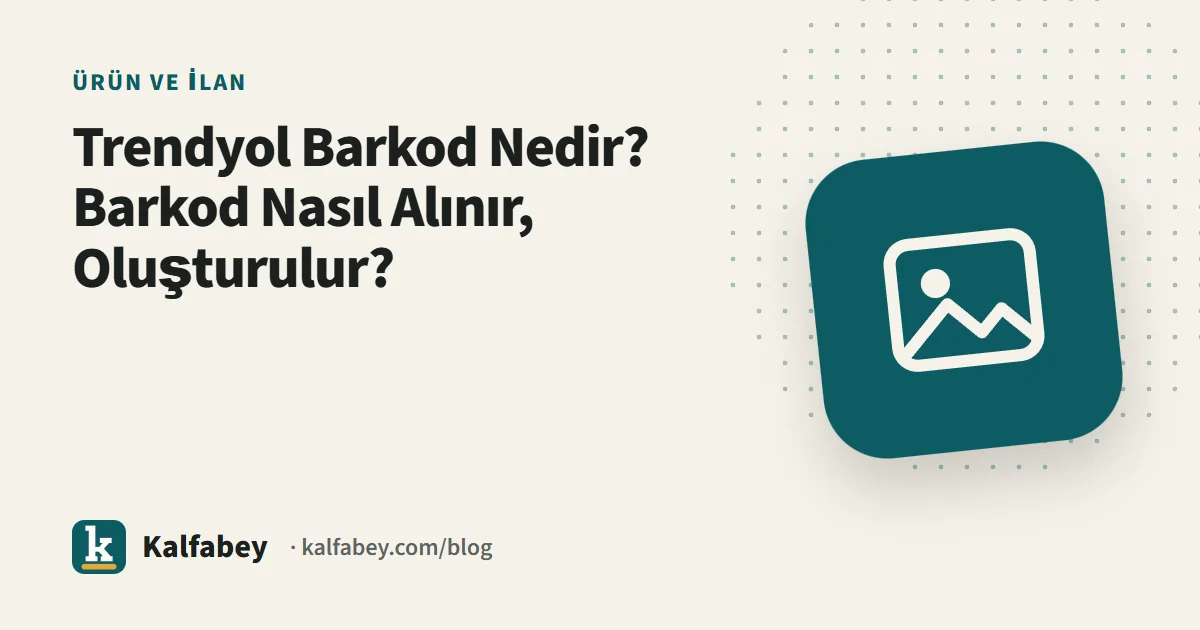 Trendyol barkod numarası ve barkod görseli oluşturma süreci