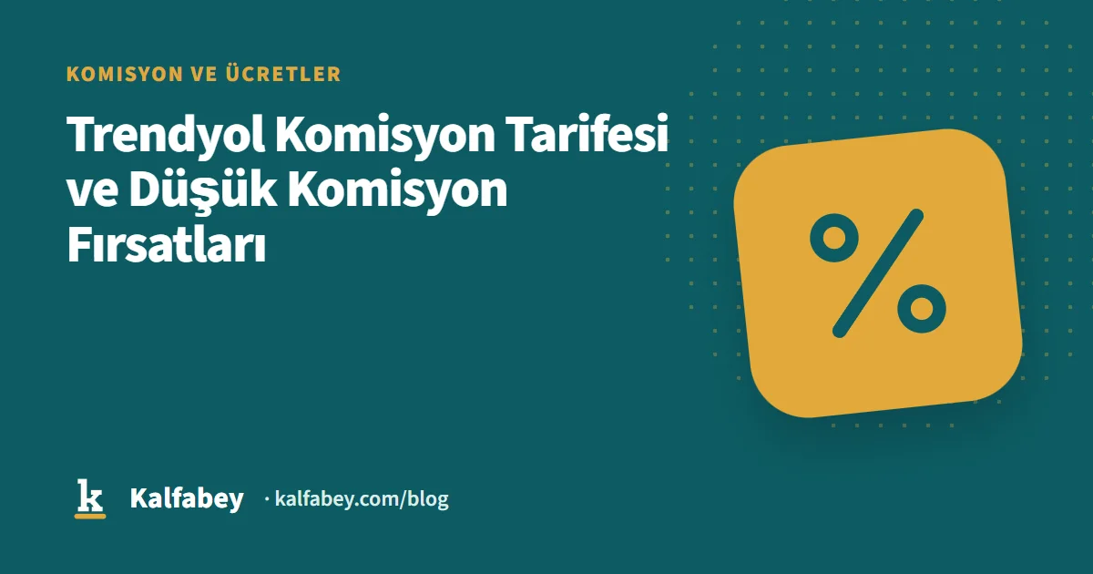 Trendyol komisyon tarifesi tablosu ve düşük komisyon fırsatları