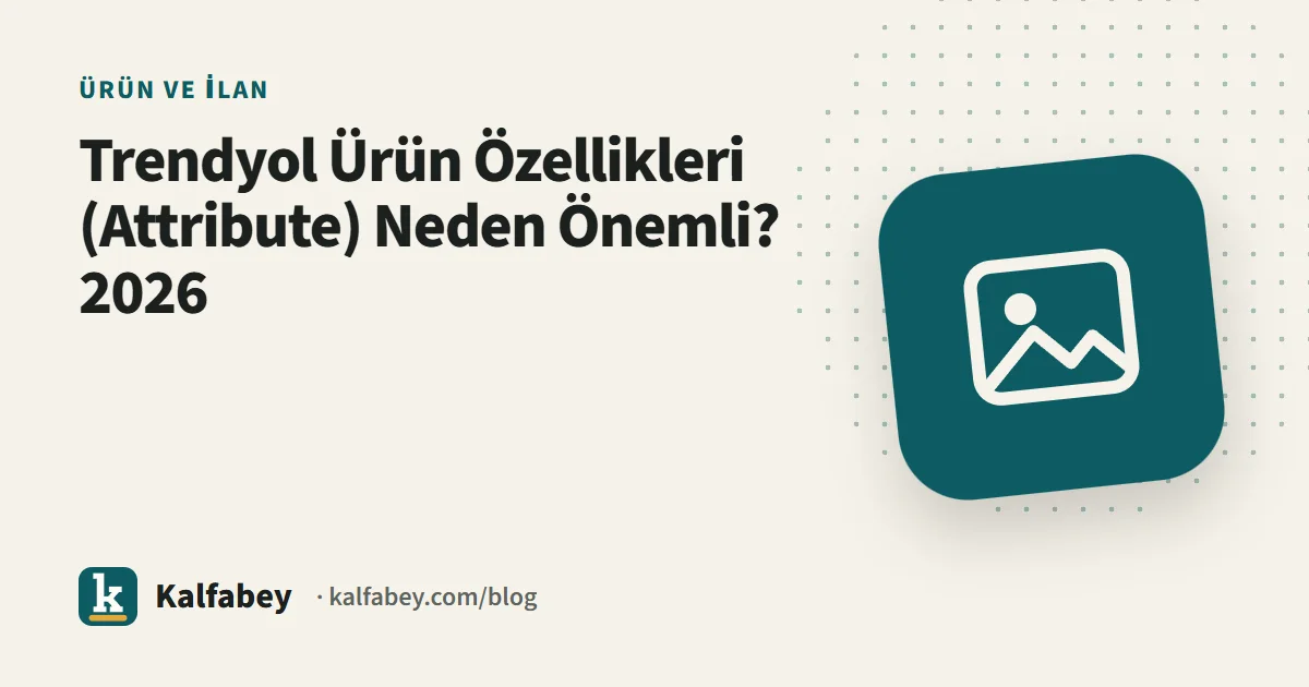Trendyol ürün özellikleri panelinde zorunlu ve isteğe bağlı attribute alanları ekranı