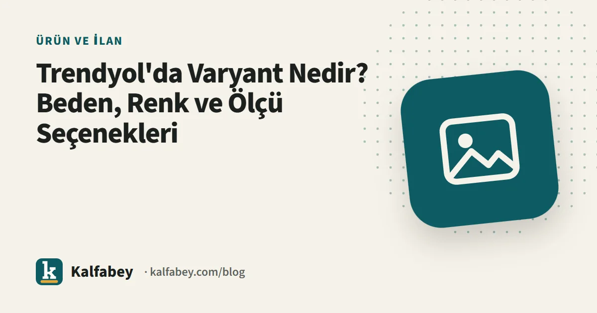 Trendyol'da farklı renk ve beden seçenekleri gösteren varyant yönetim ekranı
